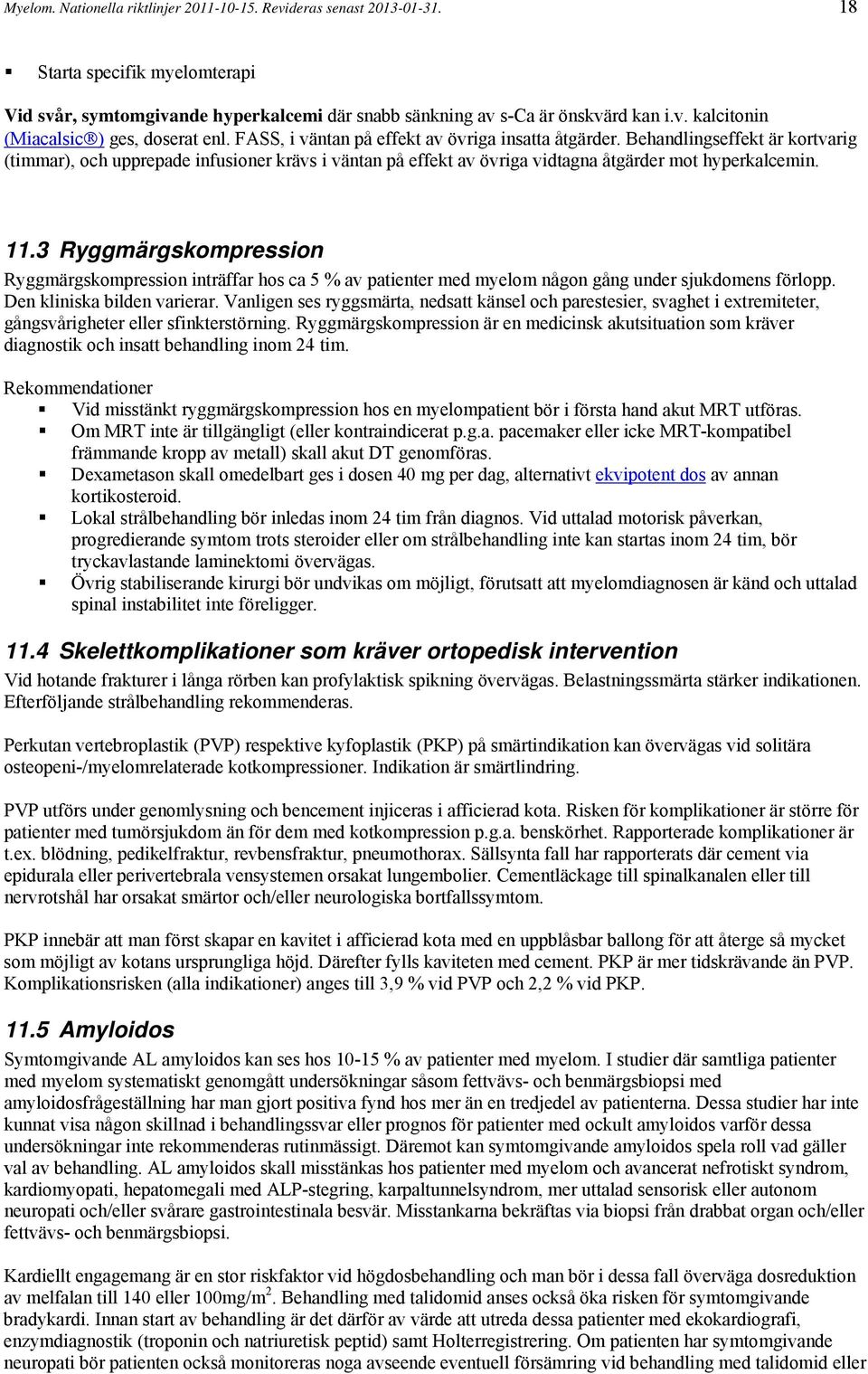 3 Ryggmärgskompression Ryggmärgskompression inträffar hos ca 5 % av patienter med myelom någon gång under sjukdomens förlopp. Den kliniska bilden varierar.