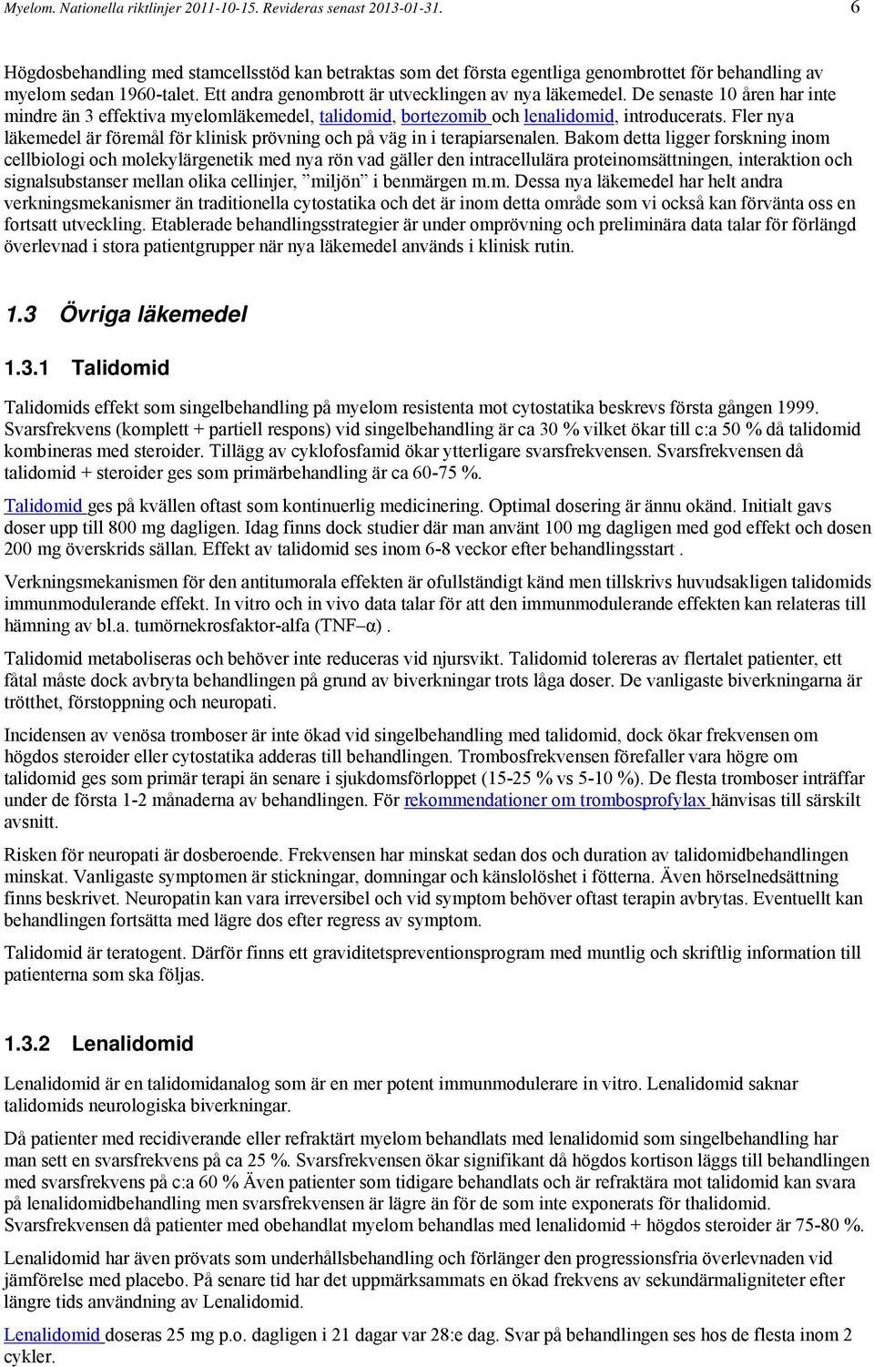 De senaste 10 åren har inte mindre än 3 effektiva myelomläkemedel, talidomid, bortezomib och lenalidomid, introducerats.