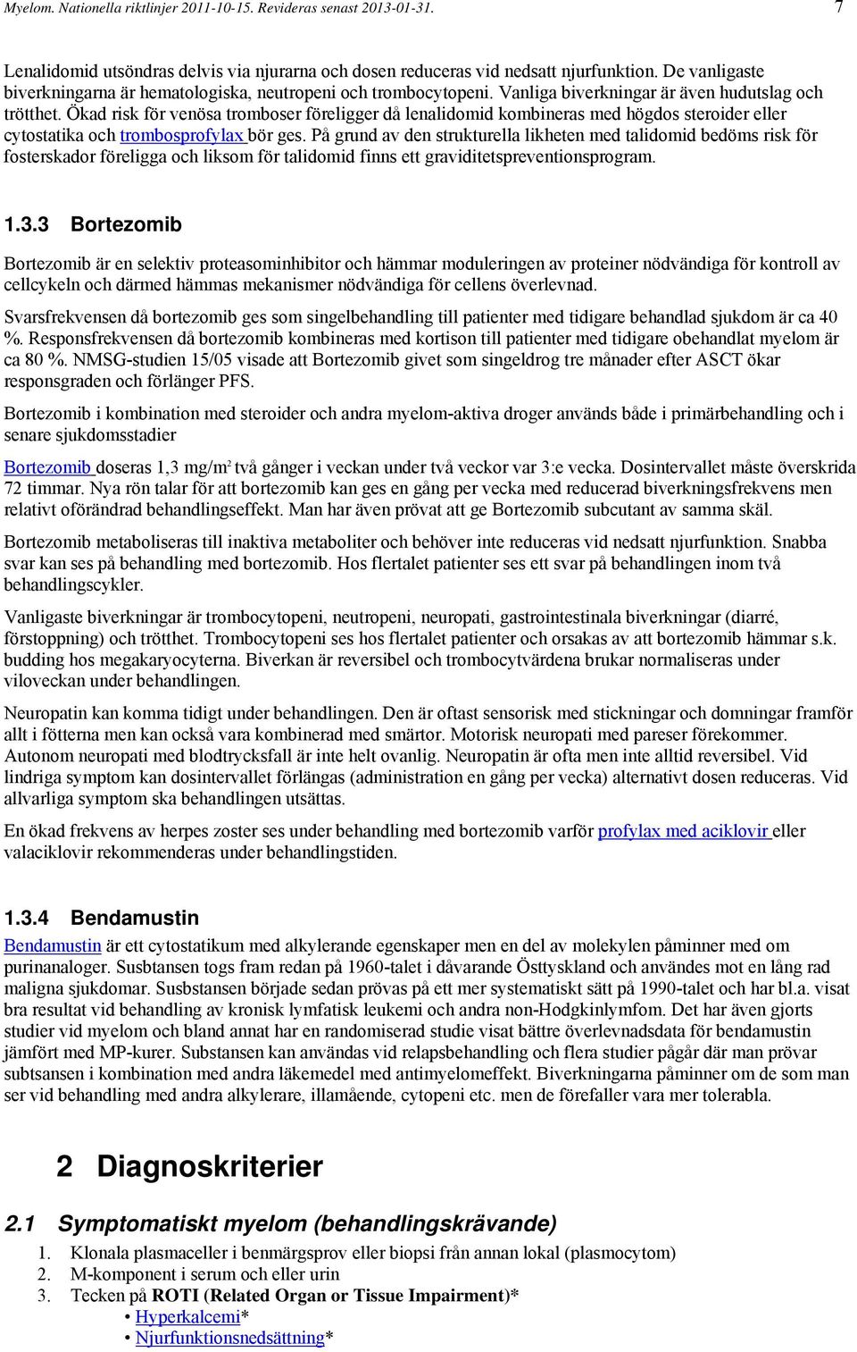 Ökad risk för venösa tromboser föreligger då lenalidomid kombineras med högdos steroider eller cytostatika och trombosprofylax bör ges.