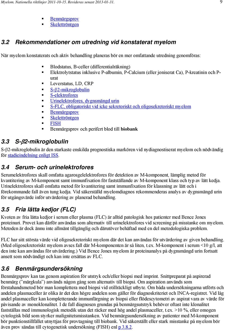 3 S-β2-mikroglobulin Blodstatus, B-celler (differentialräkning) Elektrolytstatus inklusive P-albumin, P-Calcium (eller joniserat Ca), P-kreatinin och P- urat Leverstatus, LD, CRP S-β2-mikroglobulin