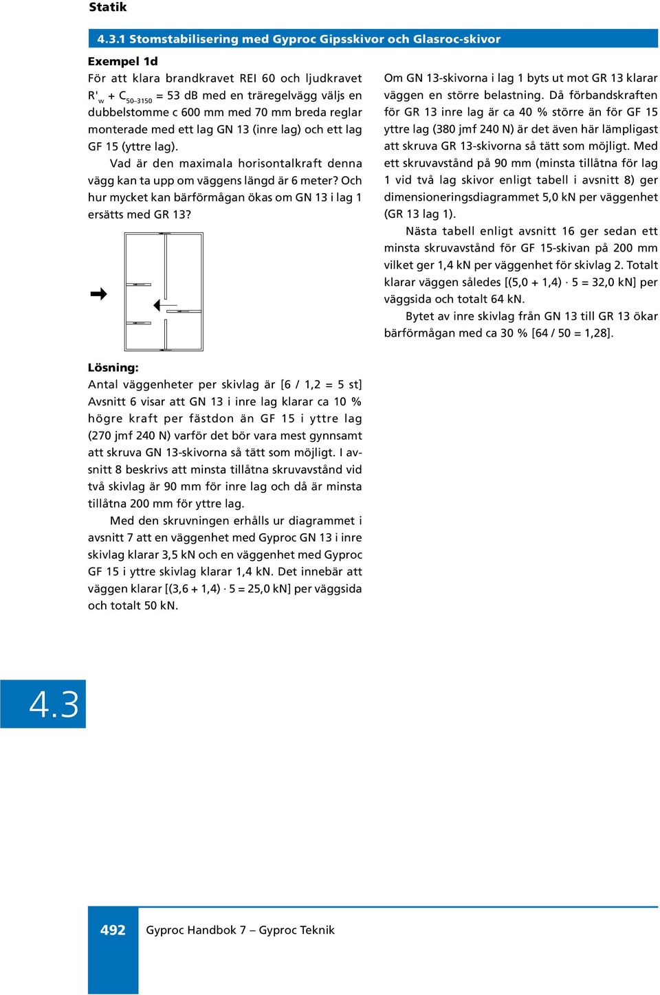 Och hur mycket kan bärförmågan ökas om GN 13 i lag 1 ersätts med GR 13? Om GN 13-skivorna i lag 1 byts ut mot GR 13 klarar väggen en större belastning.