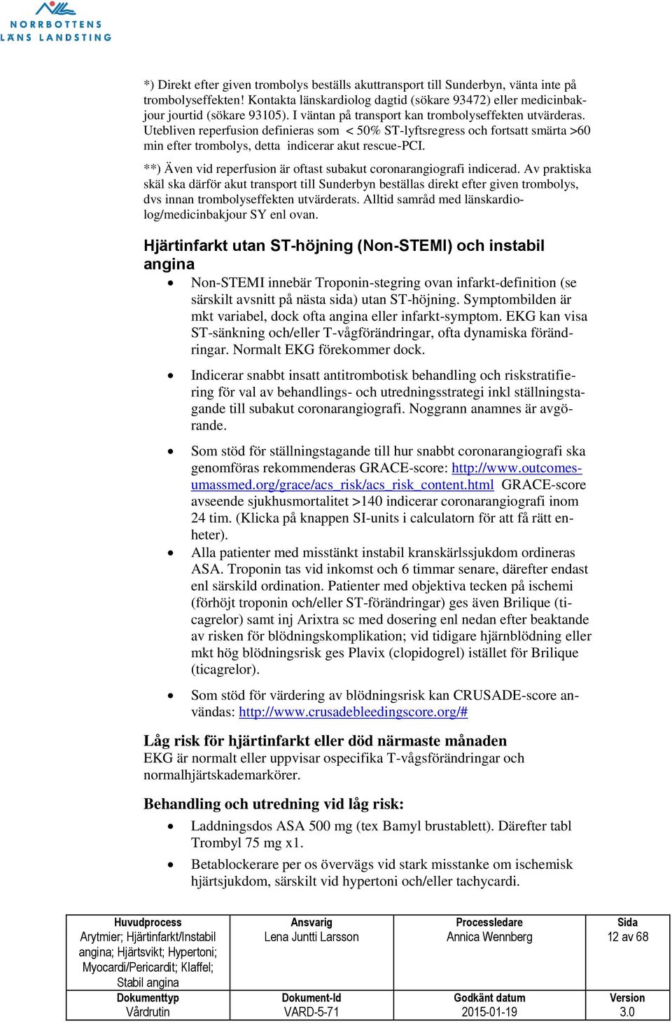 **) Även vid reperfusion är oftast subakut coronarangiografi indicerad.