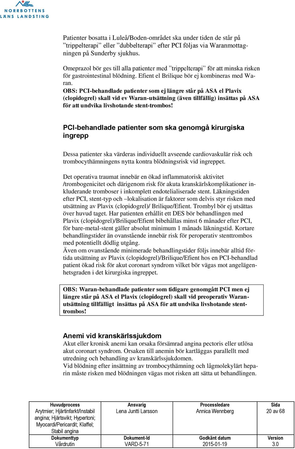 OBS: PCI-behandlade patienter som ej längre står på ASA el Plavix (clopidogrel) skall vid ev Waran-utsättning (även tillfällig) insättas på ASA för att undvika livshotande stent-trombos!