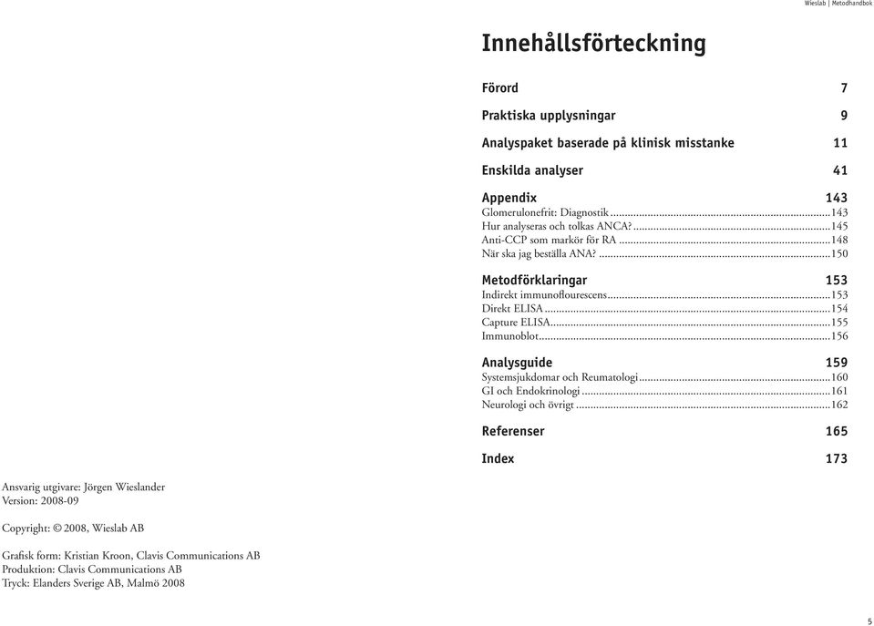 .. 154 Capture ELISA... 155 Immunoblot...156 Analysguide 159 Systemsjukdomar och Reumatologi...160 GI och Endokrinologi...161 Neurologi och övrigt.