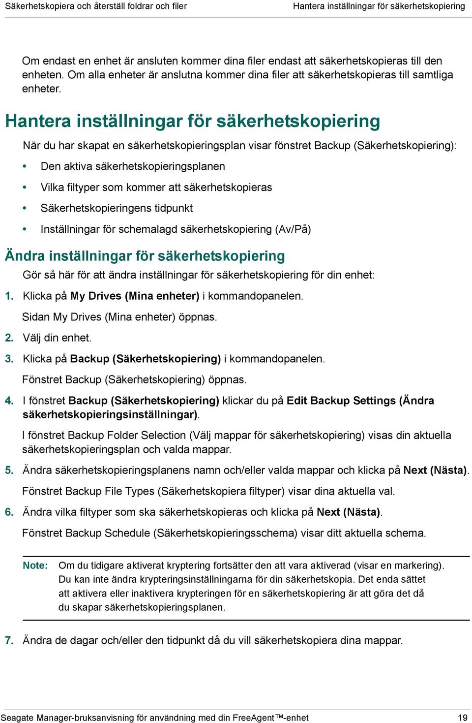 Hantera inställningar för säkerhetskopiering När du har skapat en säkerhetskopieringsplan visar fönstret Backup (Säkerhetskopiering): Den aktiva säkerhetskopieringsplanen Vilka filtyper som kommer