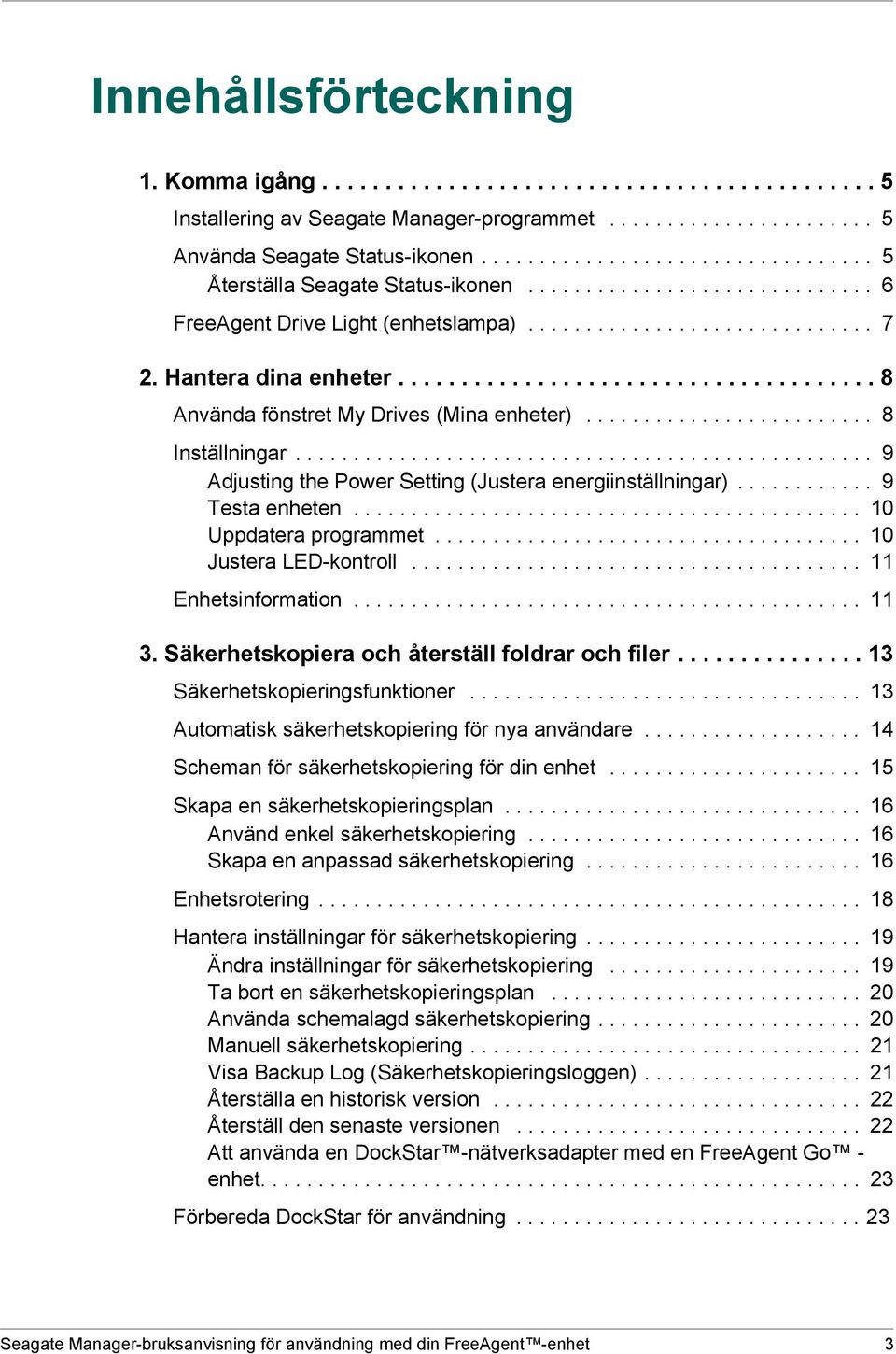 ..................................... 8 Använda fönstret My Drives (Mina enheter)......................... 8 Inställningar.................................................. 9 Adjusting the Power Setting (Justera energiinställningar).