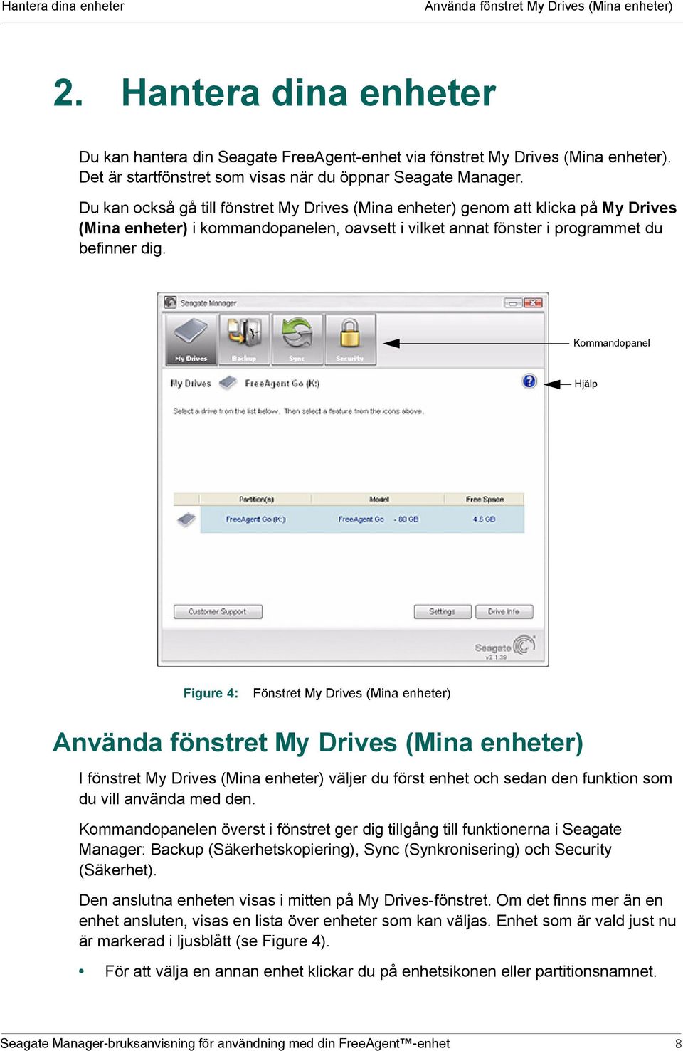 Du kan också gå till fönstret My Drives (Mina enheter) genom att klicka på My Drives (Mina enheter) i kommandopanelen, oavsett i vilket annat fönster i programmet du befinner dig.