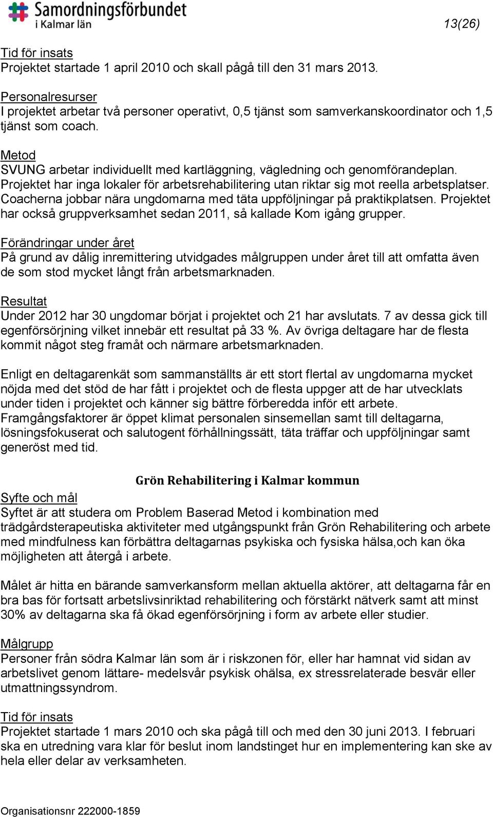 Metod SVUNG arbetar individuellt med kartläggning, vägledning och genomförandeplan. Projektet har inga lokaler för arbetsrehabilitering utan riktar sig mot reella arbetsplatser.