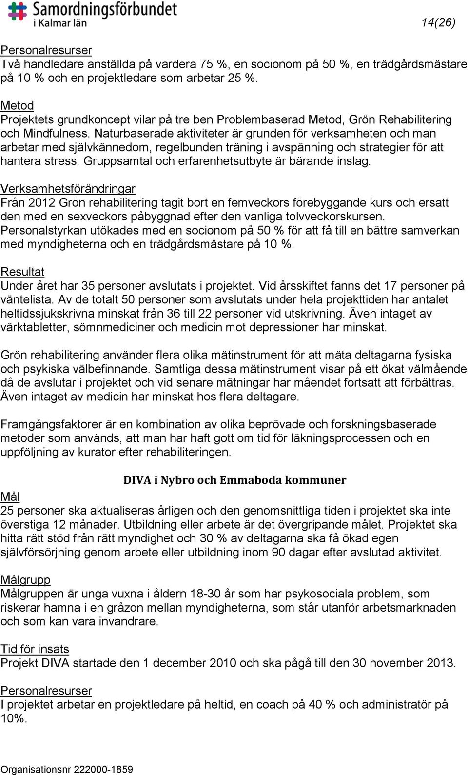 Naturbaserade aktiviteter är grunden för verksamheten och man arbetar med självkännedom, regelbunden träning i avspänning och strategier för att hantera stress.