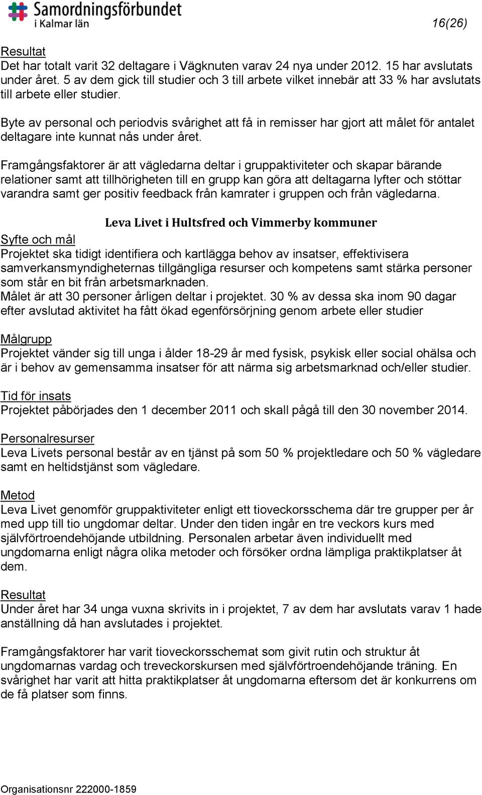 Byte av personal och periodvis svårighet att få in remisser har gjort att målet för antalet deltagare inte kunnat nås under året.