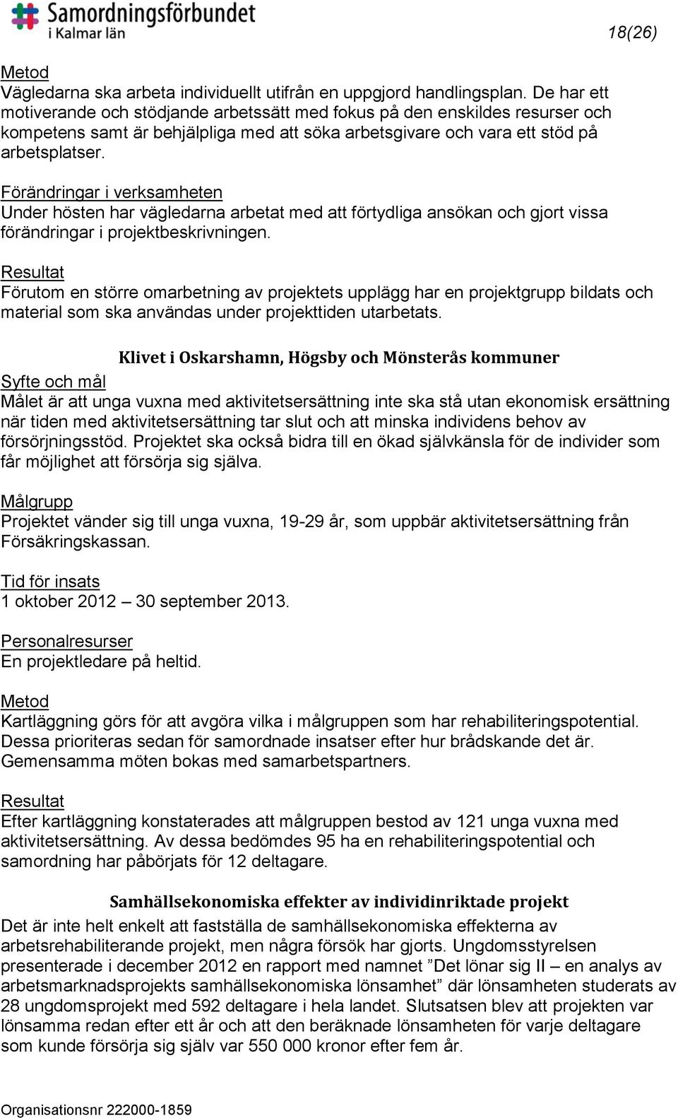 Förändringar i verksamheten Under hösten har vägledarna arbetat med att förtydliga ansökan och gjort vissa förändringar i projektbeskrivningen.