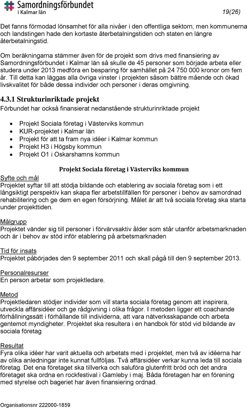 för samhället på 24 750 000 kronor om fem år. Till detta kan läggas alla övriga vinster i projekten såsom bättre mående och ökad livskvalitet för både dessa individer och personer i deras omgivning.