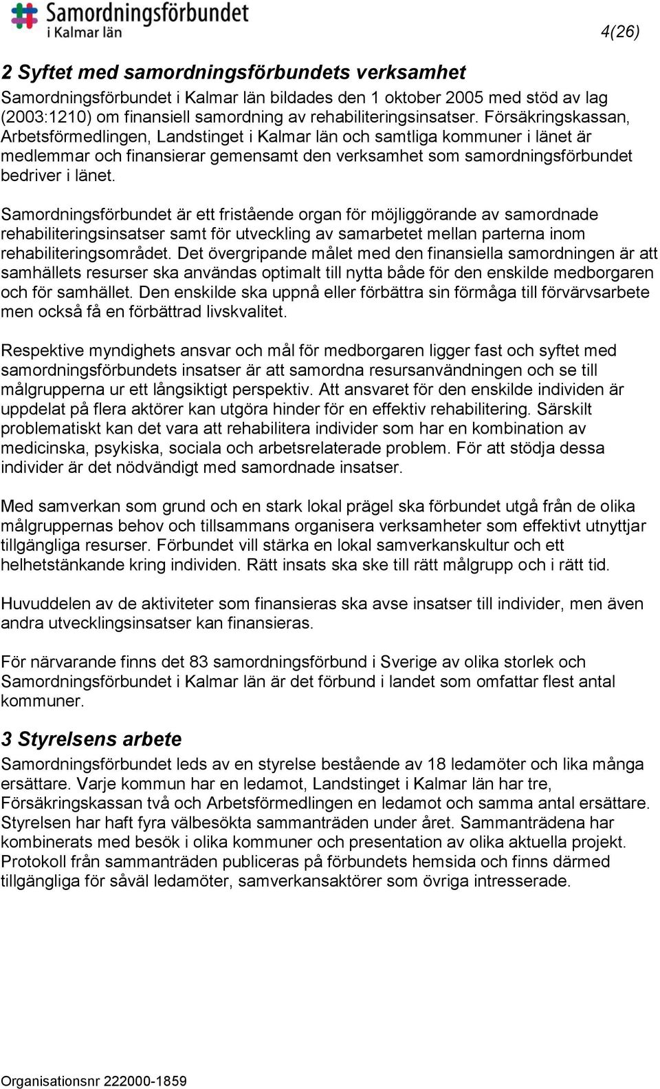 Samordningsförbundet är ett fristående organ för möjliggörande av samordnade rehabiliteringsinsatser samt för utveckling av samarbetet mellan parterna inom rehabiliteringsområdet.