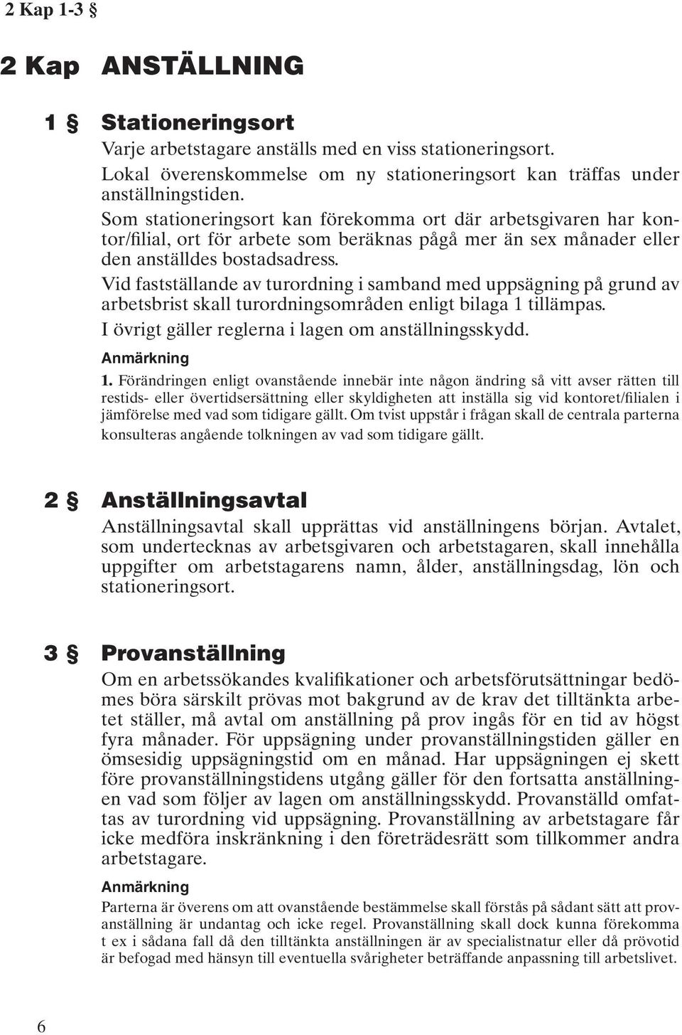 Vid fastställande av turordning i samband med uppsägning på grund av arbetsbrist skall turordningsområden enligt bilaga 1 tillämpas. I övrigt gäller reglerna i lagen om anställningsskydd.