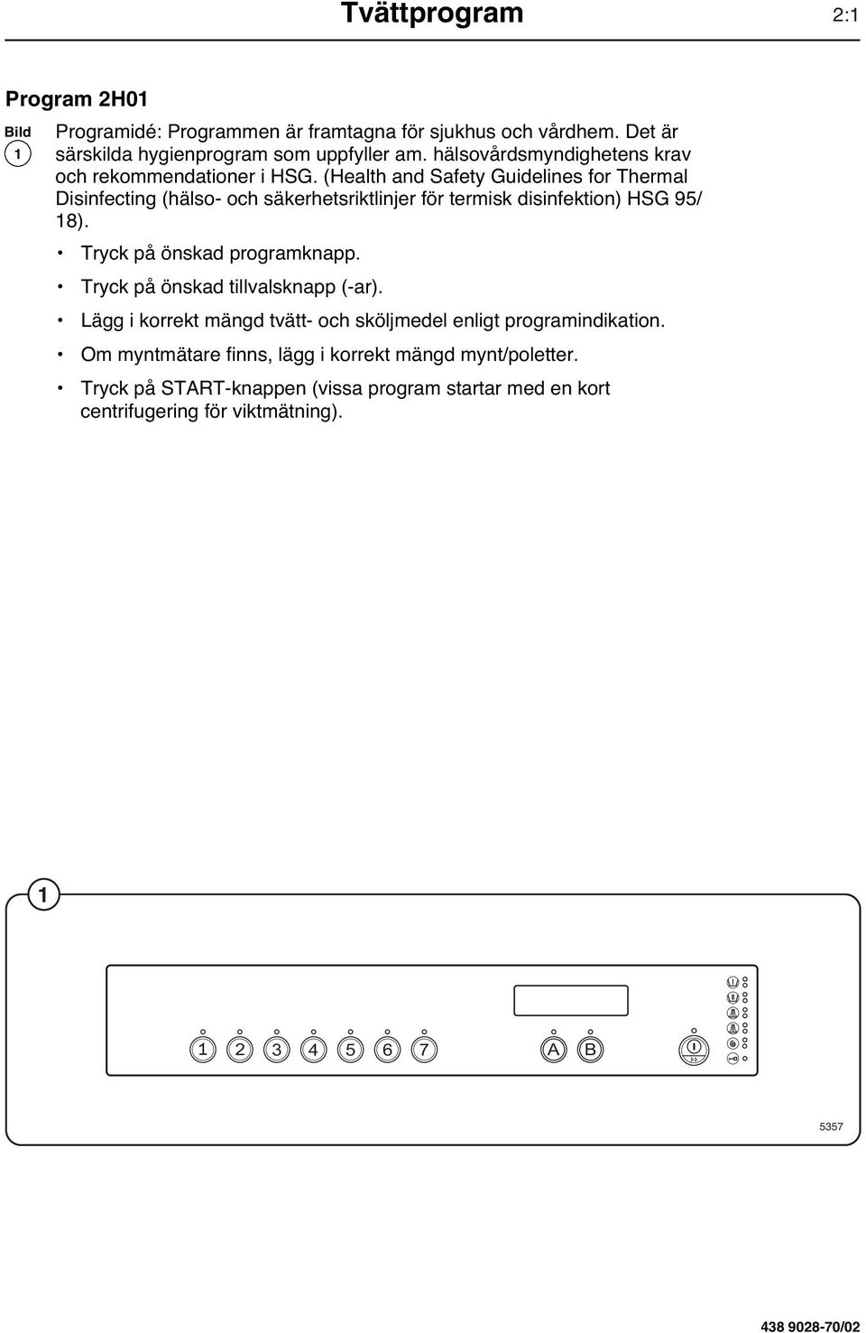 (Health and Safety Guidelines for Thermal Disinfecting (hälso- och säkerhetsriktlinjer för termisk disinfektion) HSG 95/ 18). Tryck på önskad programknapp.