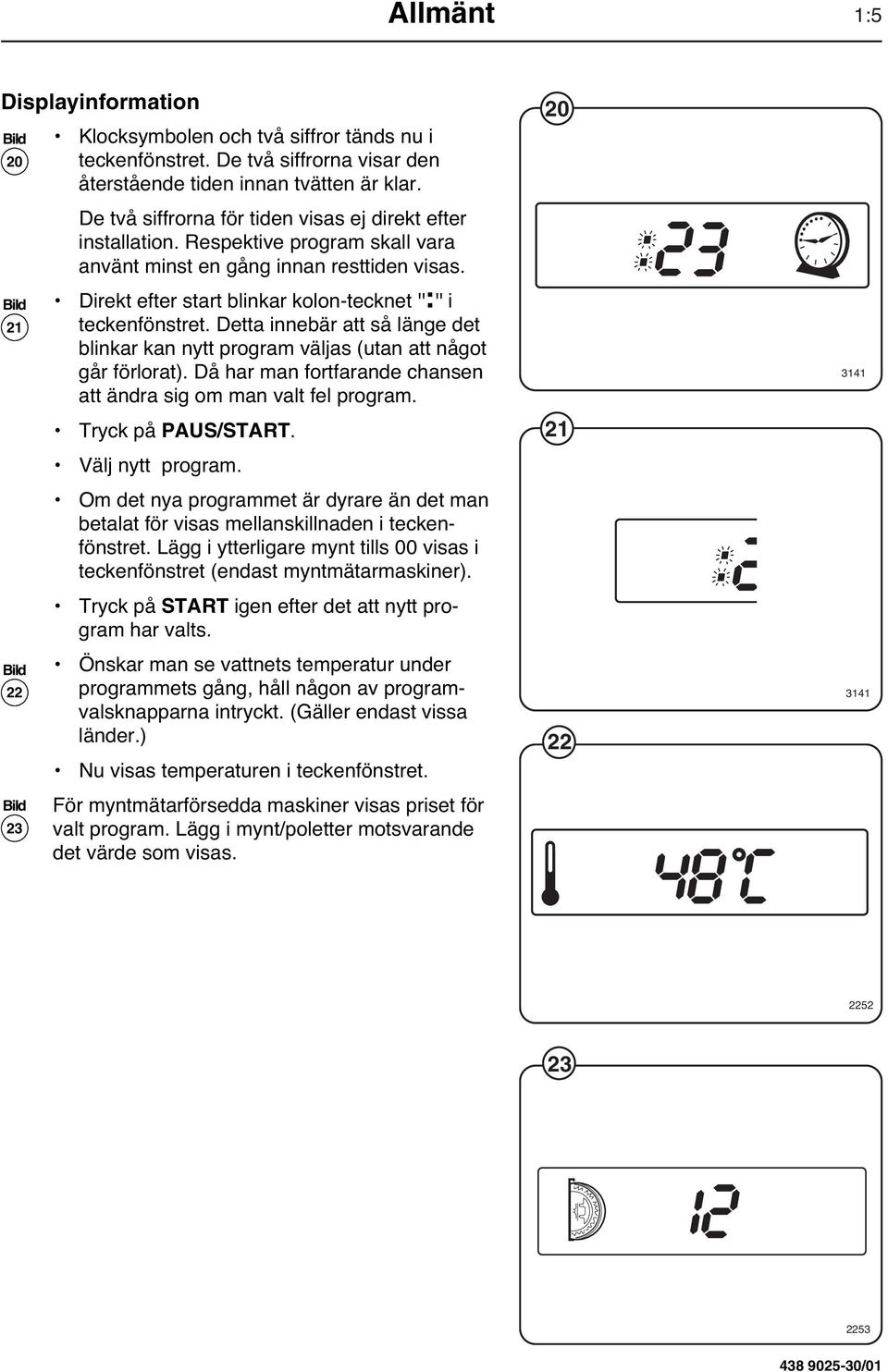 Direkt efter start blinkar kolon-tecknet '':'' i teckenfönstret. Detta innebär att så länge det blinkar kan nytt program väljas (utan att något går förlorat).