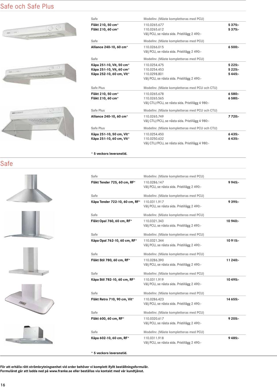 475 5 225:- Kåpa 251-10, Vit, 60 cm* 110.0254.453 5 225:- Kåpa 252-10, 60 cm, Vit* 110.0298.801 5 445:- Välj PCU, se nästa sida. Pristillägg 2 490:- Safe Plus Modellnr.