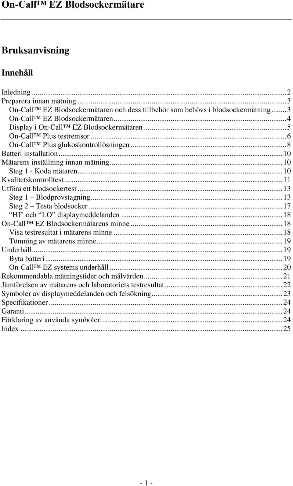 .. 11 Utföra ett blodsockertest... 13 Steg 1 Blodprovstagning... 13 Steg 2 Testa blodsocker... 17 HI och LO displaymeddelanden... 18 On-Call EZ Blodsockermätarens minne.