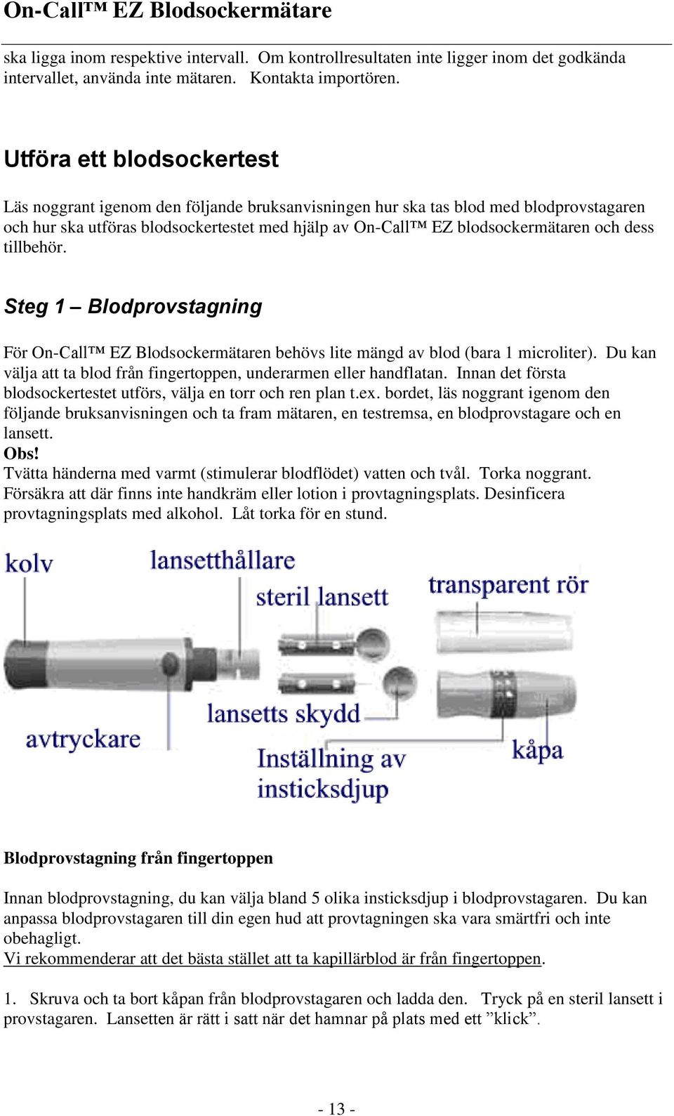 dess tillbehör. Steg 1 Blodprovstagning För On-Call EZ Blodsockermätaren behövs lite mängd av blod (bara 1 microliter). Du kan välja att ta blod från fingertoppen, underarmen eller handflatan.