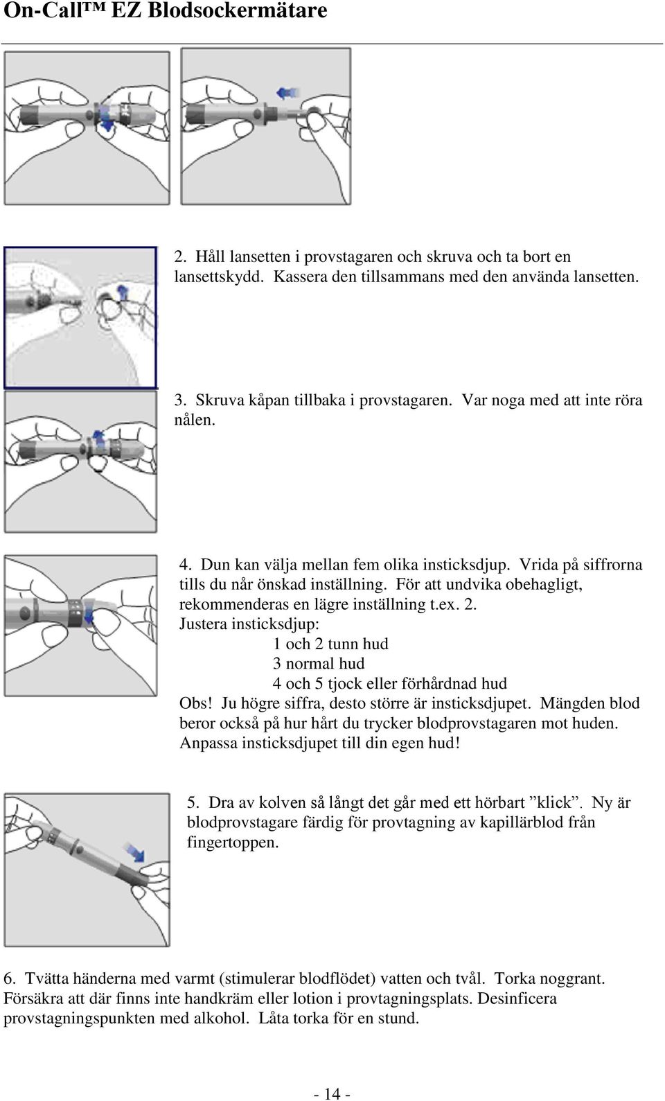 Justera insticksdjup: 1 och 2 tunn hud 3 normal hud 4 och 5 tjock eller förhårdnad hud Obs! Ju högre siffra, desto större är insticksdjupet.