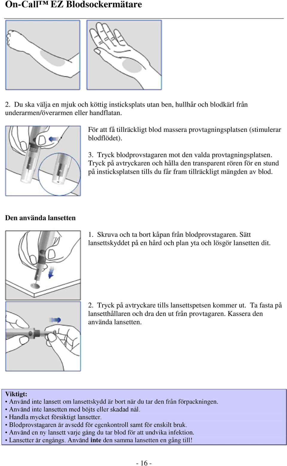 Tryck på avtryckaren och hålla den transparent rören för en stund på insticksplatsen tills du får fram tillräckligt mängden av blod. Den använda lansetten 1.