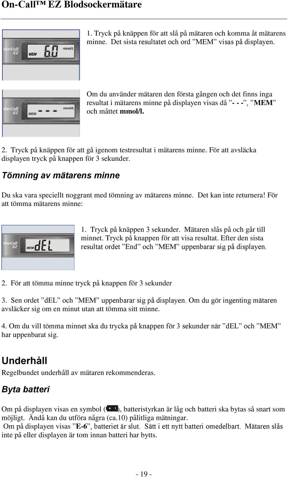 Tryck på knäppen för att gå igenom testresultat i mätarens minne. För att avsläcka displayen tryck på knappen för 3 sekunder.