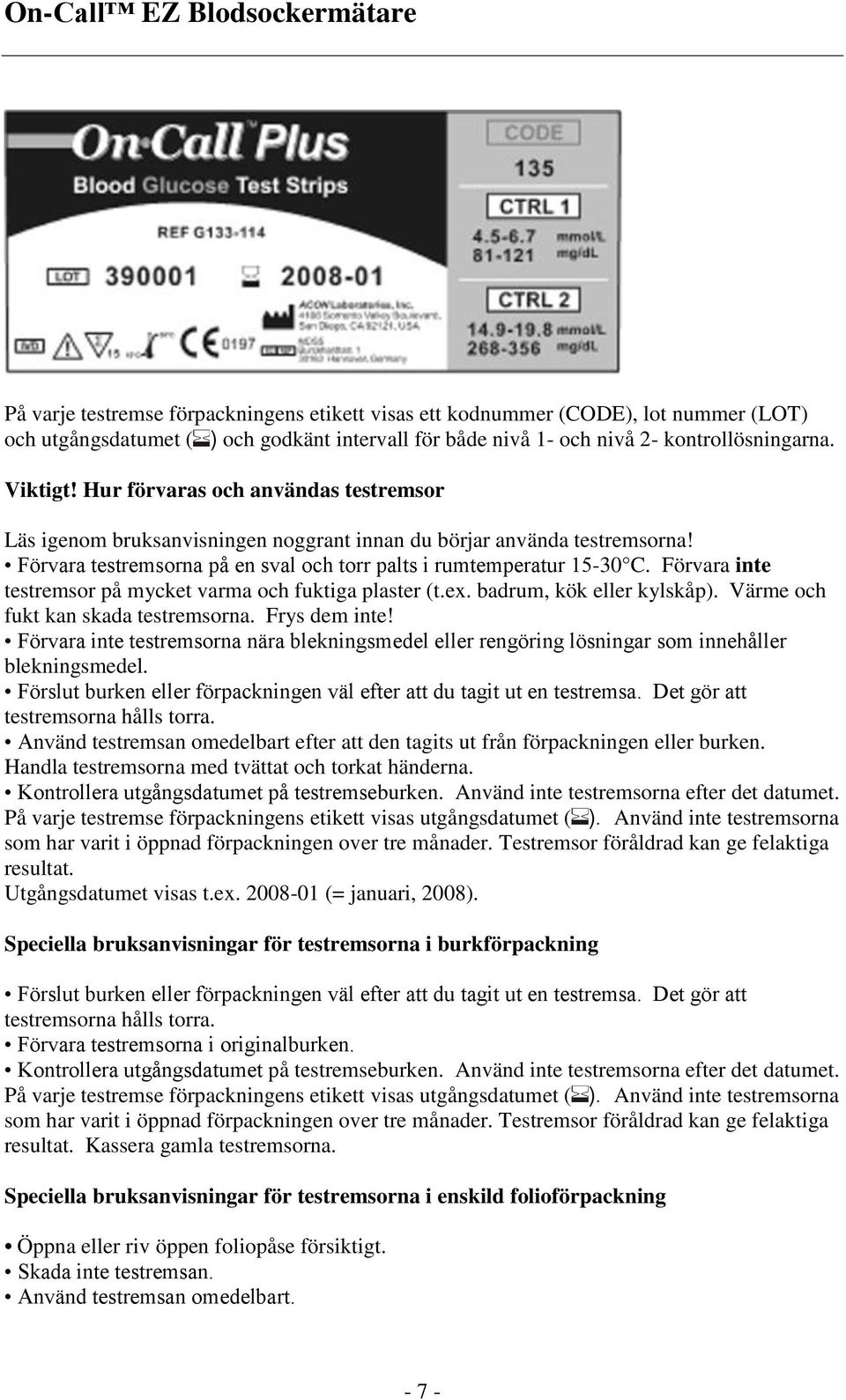 Förvara inte testremsor på mycket varma och fuktiga plaster (t.ex. badrum, kök eller kylskåp). Värme och fukt kan skada testremsorna. Frys dem inte!