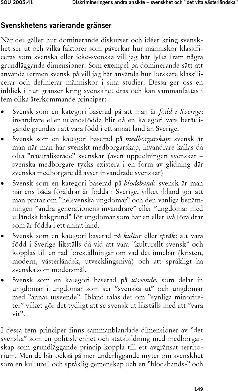 Som exempel på dominerande sätt att använda termen svensk på vill jag här använda hur forskare klassificerar och definierar människor i sina studier.