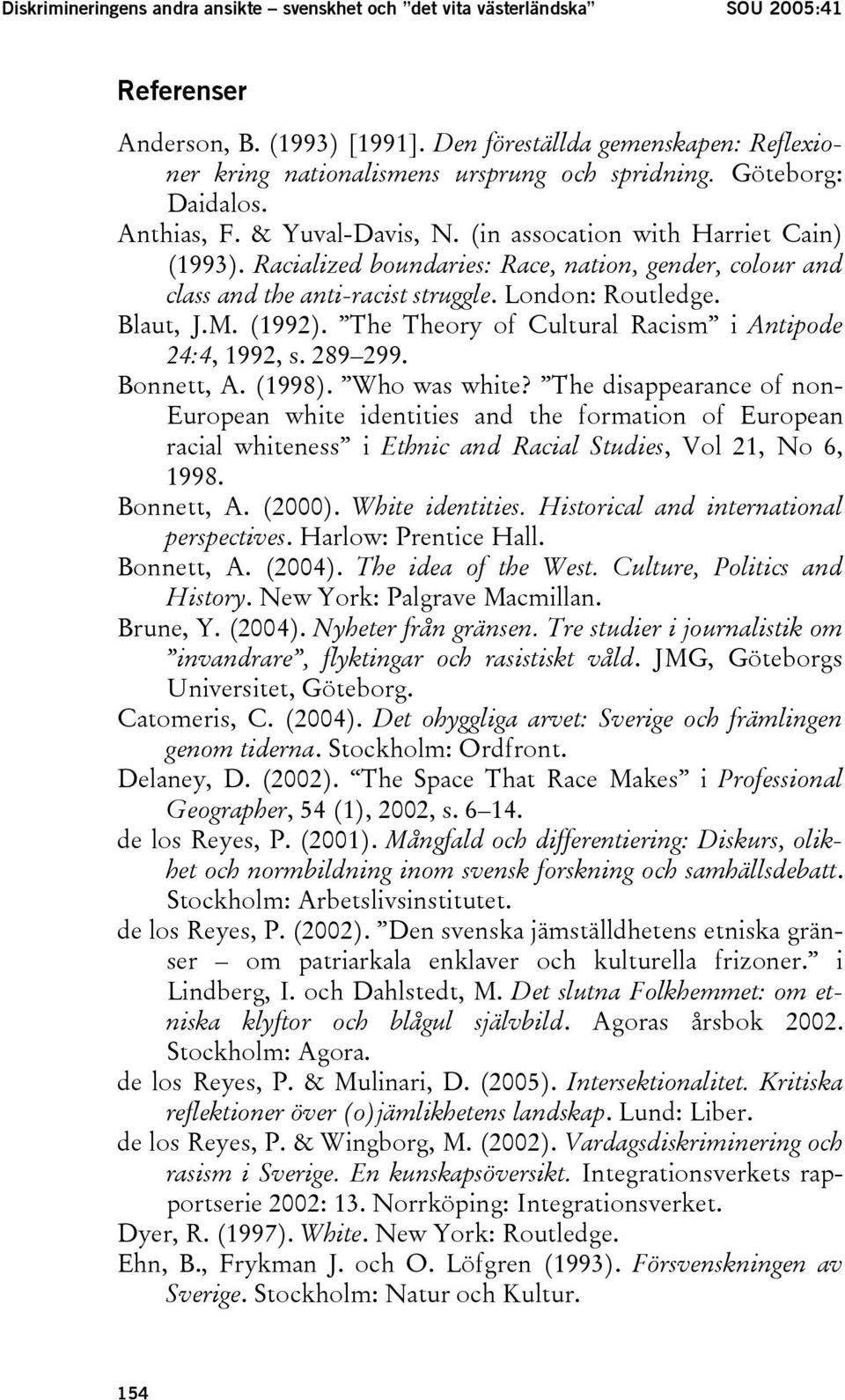 Racialized boundaries: Race, nation, gender, colour and class and the anti-racist struggle. London: Routledge. Blaut, J.M. (1992). The Theory of Cultural Racism i Antipode 24:4, 1992, s. 289 299.