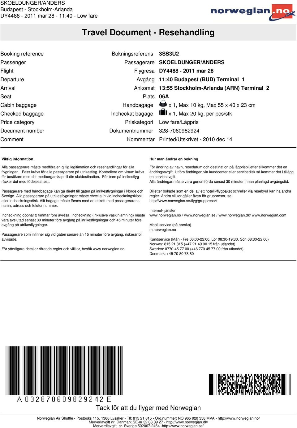 Avgång 11:40 Budapest (BUD) Terminal 1 Arrival Ankomst 13:55 Stockholm-Arlanda (ARN) Terminal 2 Plats