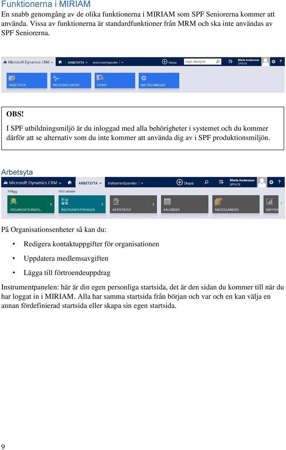 I SPF utbildningsmiljö är du inloggad med alla behörigheter i systemet och du kommer därför att se alternativ som du inte kommer att använda dig av i SPF produktionsmiljön.