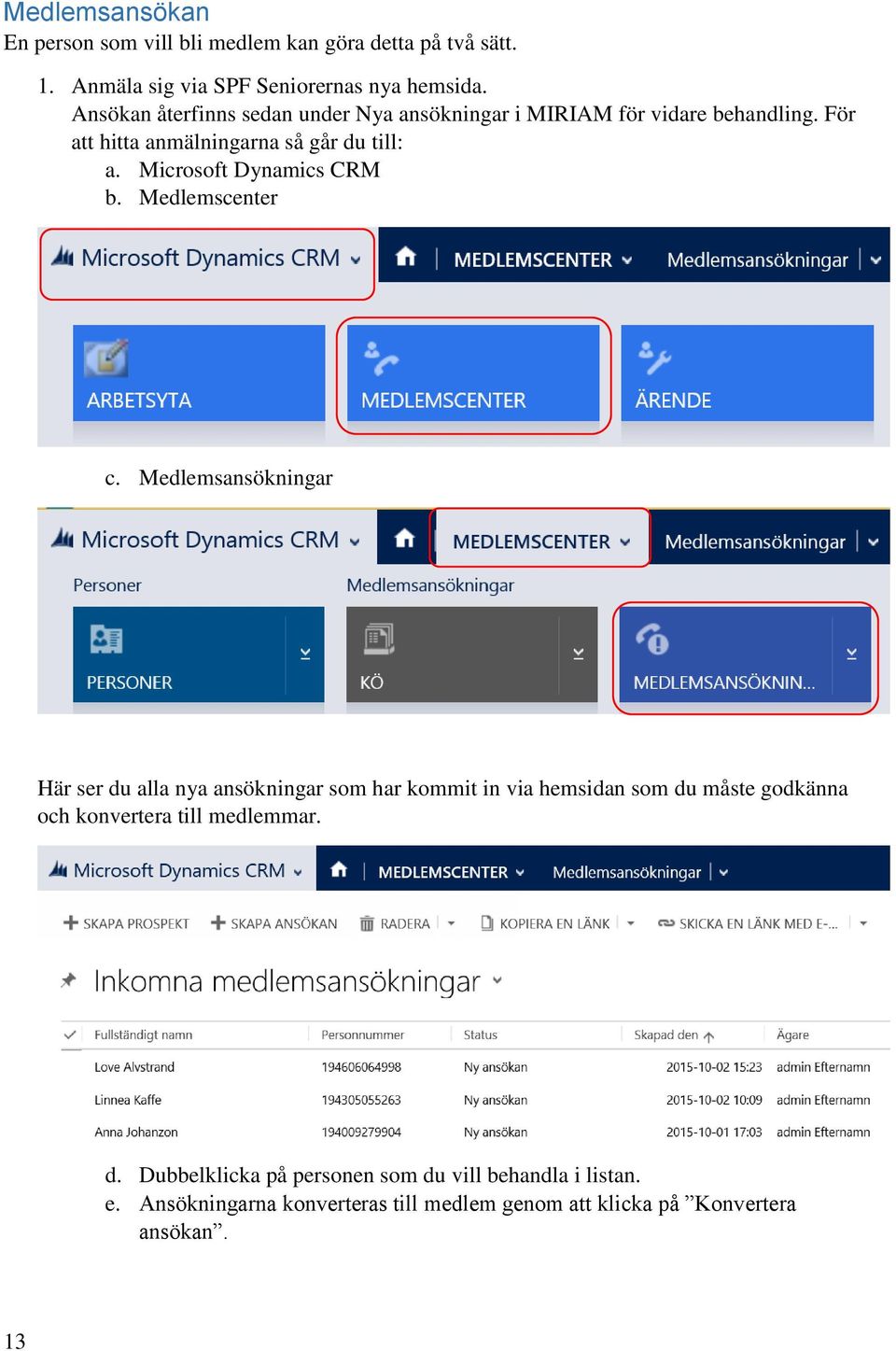 Microsoft Dynamics CRM b. Medlemscenter c.