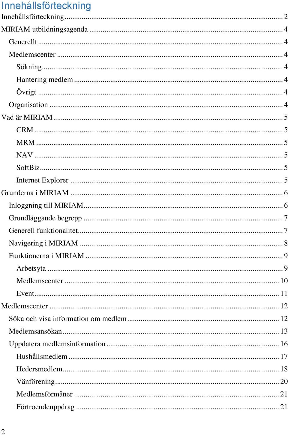 .. 7 Generell funktionalitet... 7 Navigering i MIRIAM... 8 Funktionerna i MIRIAM... 9 Arbetsyta... 9 Medlemscenter... 10 Event... 11 Medlemscenter.