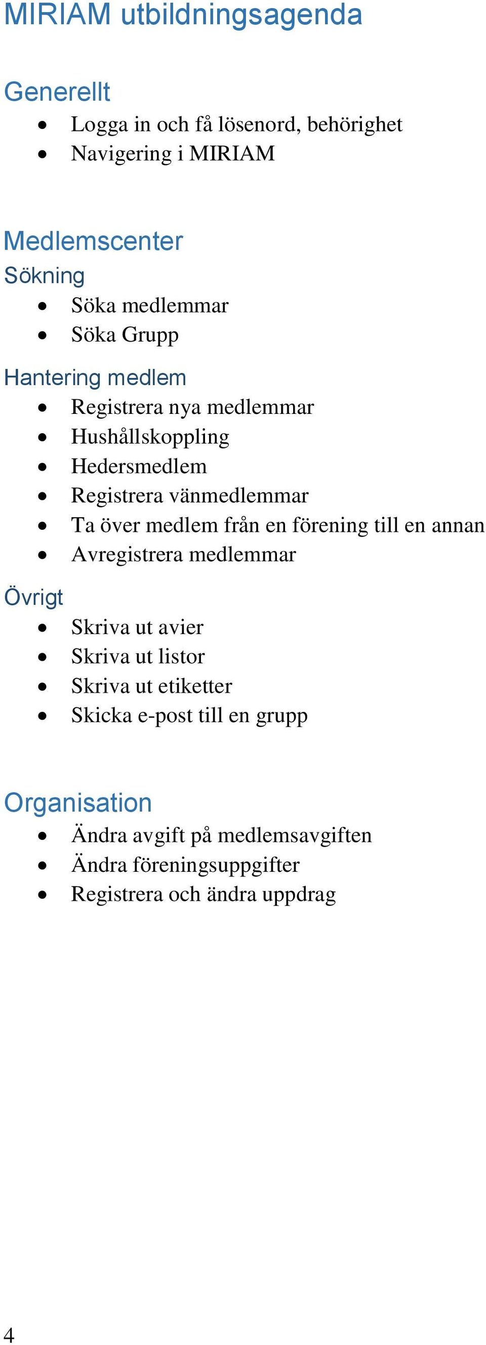 över medlem från en förening till en annan Avregistrera medlemmar Övrigt Skriva ut avier Skriva ut listor Skriva ut