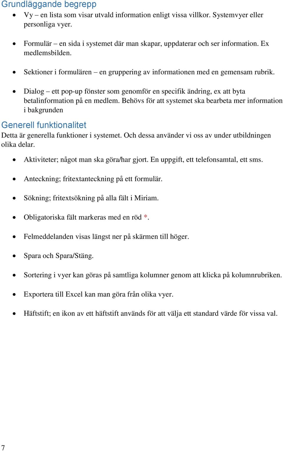 Behövs för att systemet ska bearbeta mer information i bakgrunden Generell funktionalitet Detta är generella funktioner i systemet. Och dessa använder vi oss av under utbildningen olika delar.