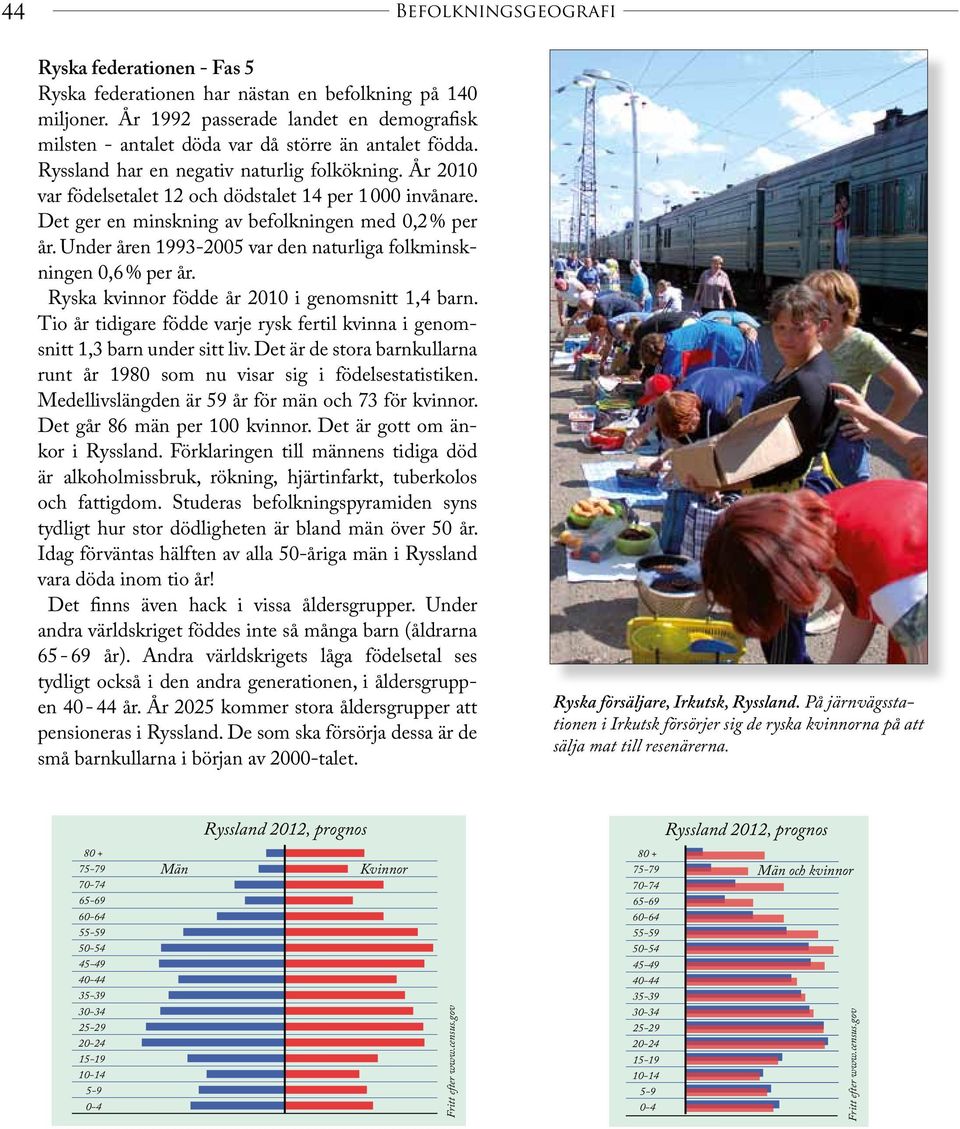 År 2010 var födelsetalet 12 och dödstalet 14 p er 1 000 invånare. Det ger en m inskning av b efolkningen med 0,2 % per år. Under åren 1993-2005 var den naturliga folkminskningen 0,6 % per år.