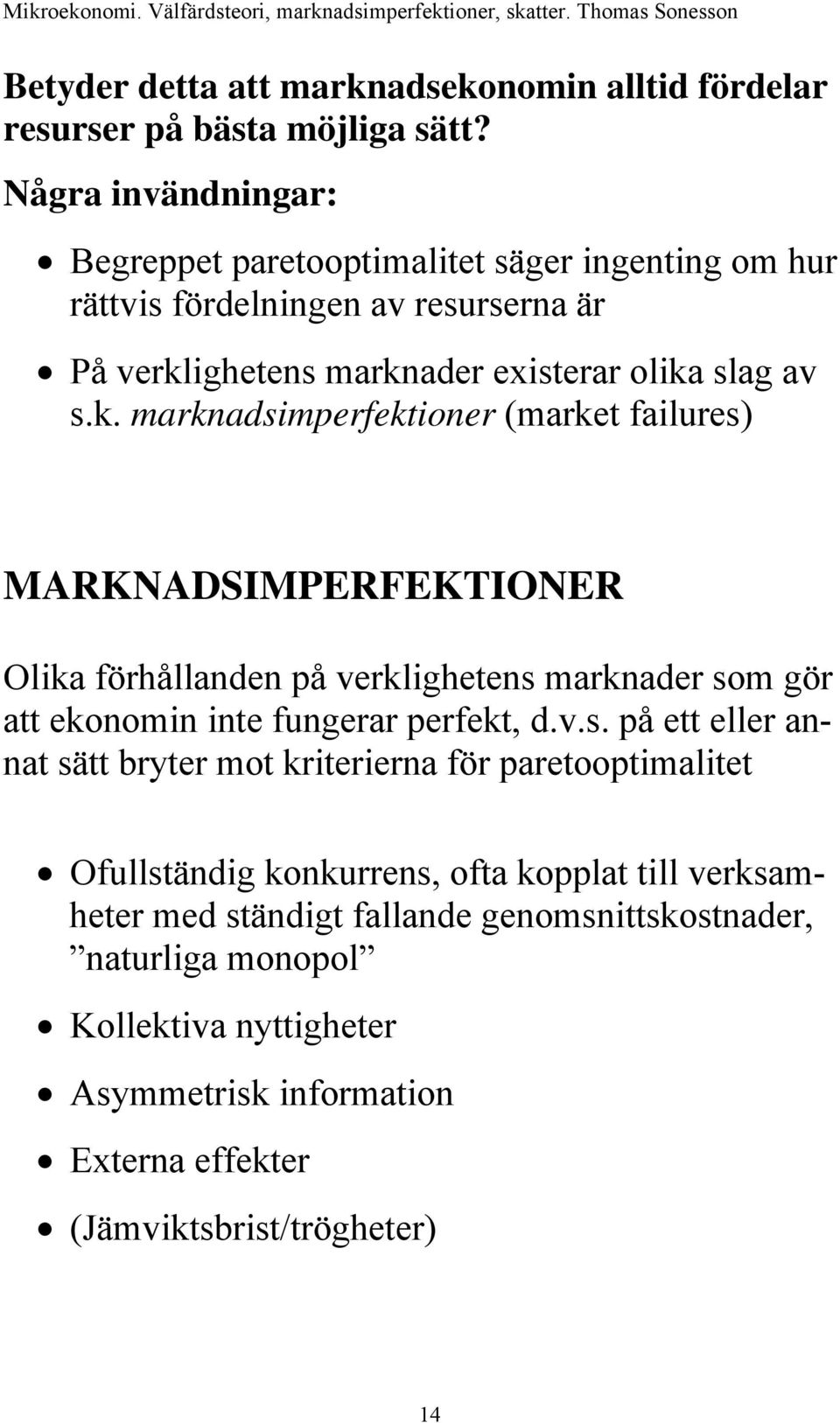 ighetens marknader existerar olika slag av s.k. marknadsimperfektioner (market failures) MARKNADSIMPERFEKTIONER Olika förhållanden på verklighetens marknader som gör att ekonomin inte fungerar perfekt, d.