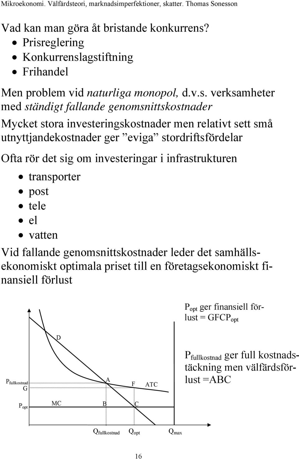 Prisreglering Konkurrenslagstiftning Frihandel Men problem vid naturliga monopol, d.v.s. verksamheter med ständigt fallande genomsnittskostnader Mycket stora