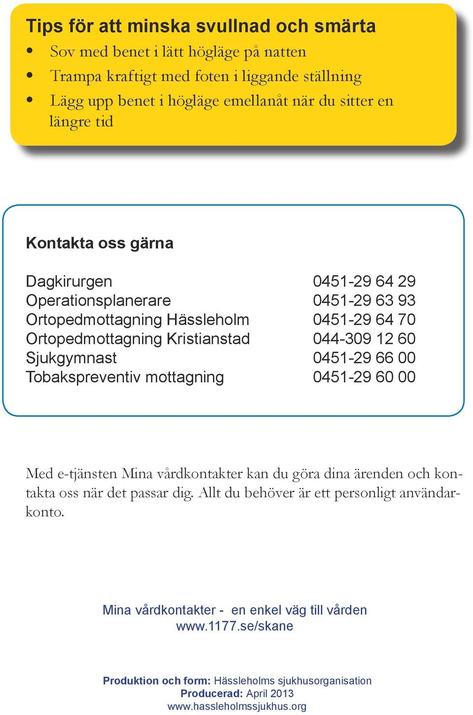 Sjukgymnast 0451-29 66 00 Tobakspreventiv mottagning 0451-29 60 00 Med e-tjänsten Mina vårdkontakter kan du göra dina ärenden och kontakta oss när det passar dig.