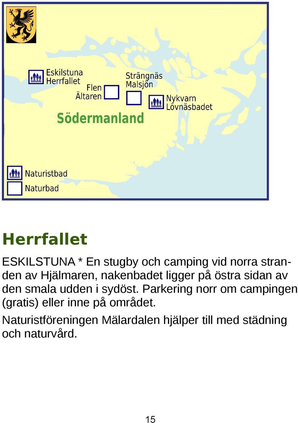 sydöst. Parkering norr om campingen (gratis) eller inne på området.