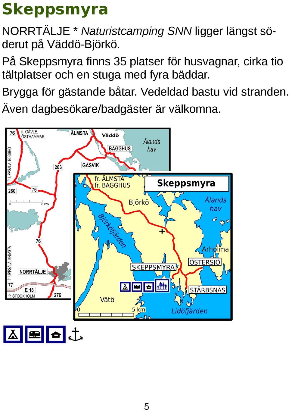 På Skeppsmyra finns 35 platser för husvagnar, cirka tio tältplatser