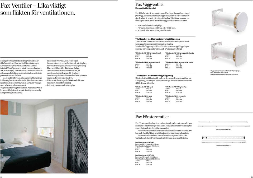 Med rund eller fyrkantig kåpa. För kanaldimension Ø 80 mm eller Ø 100 mm. Manuellt eller termostatstyrt utförande.