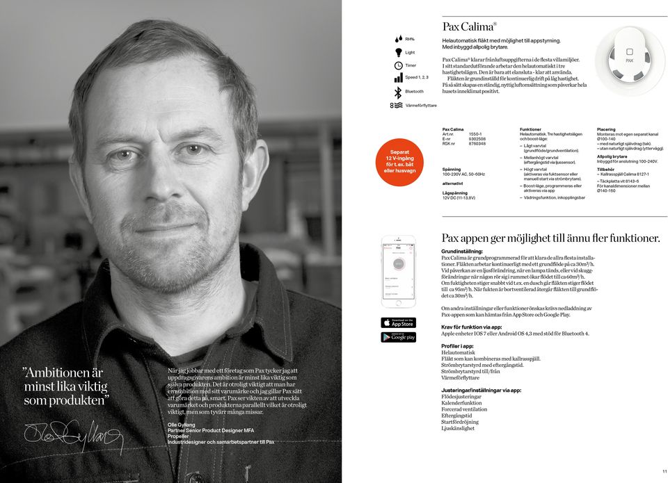 På så sätt skapas en ständig, nyttig luftomsättning som påverkar hela husets inneklimat positivt. Värmeförflyttare Pax Calima Art.nr. 1550-1 E-nr 9302508 RSK nr 8760348 Separat 12 V-ingång för t. ex.