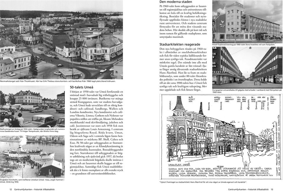 50-talets Umeå I början av 1950-talet var Umeå fortfarande en småstad med i huvudsak låg träbebyggelse och knappt 25 000 invånare.