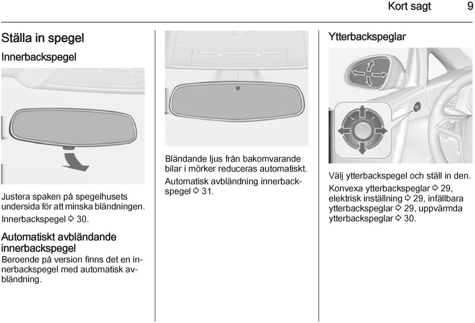 Bländande ljus från bakomvarande bilar i mörker reduceras automatiskt. Automatisk avbländning innerbackspegel 3 31.