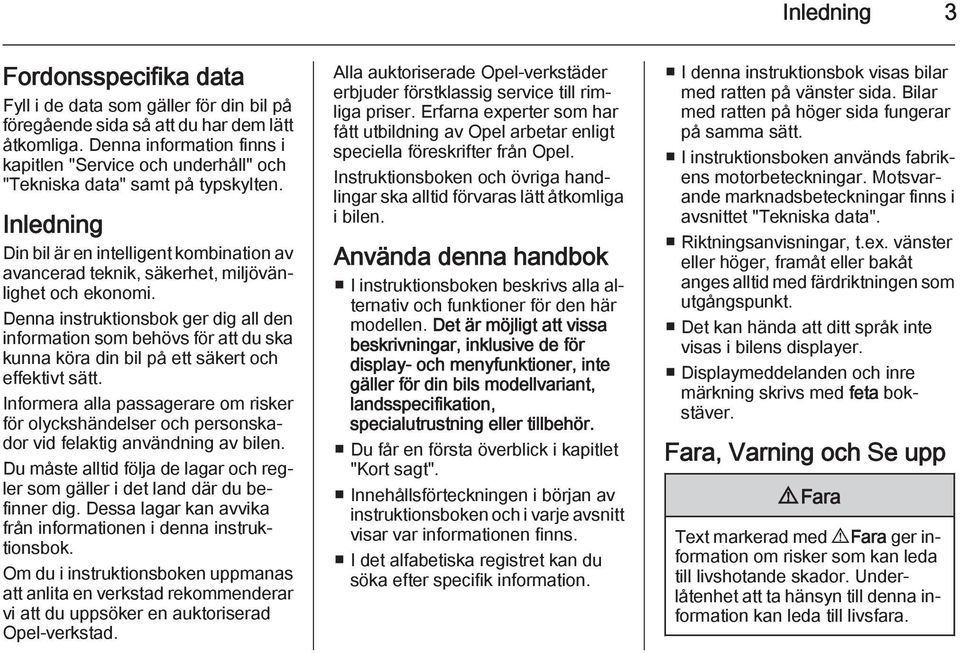 Inledning Din bil är en intelligent kombination av avancerad teknik, säkerhet, miljövänlighet och ekonomi.