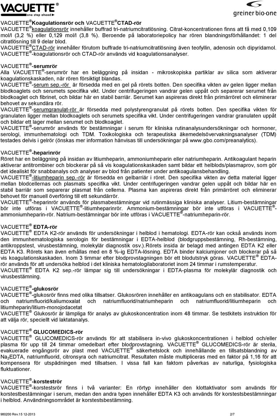 VACUETTE CTAD-rör innehåller förutom buffrade tri-natriumcitratlösning även teofyllin, adenosin och dipyridamol. VACUETTE -koagulationsrör och CTAD-rör används vid koagulationsanalyser.