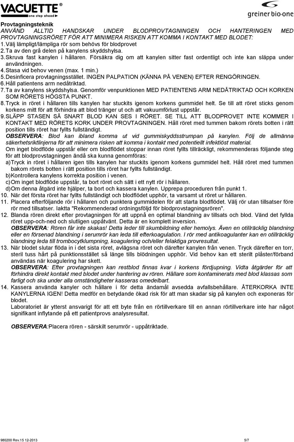 Försäkra dig om att kanylen sitter fast ordentligt och inte kan släppa under användningen. 4. Stasa vid behov venen (max. 1 min.) 5. Desinficera provtagningsstället.