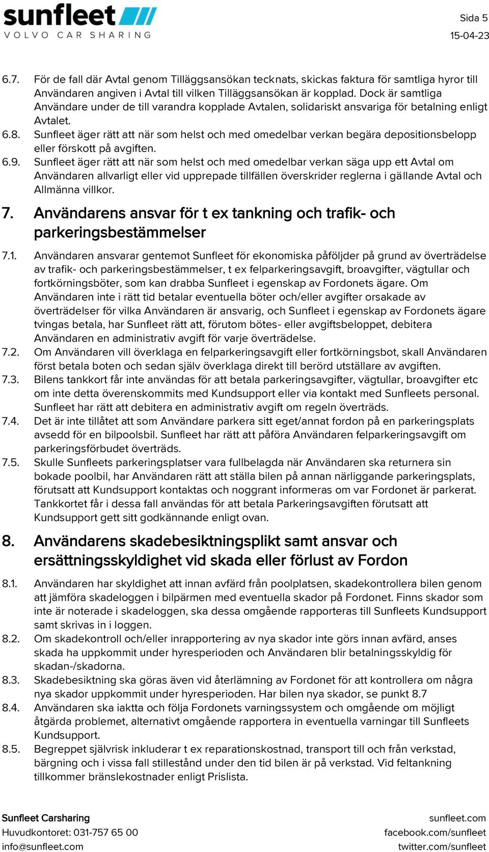 Sunfleet äger rätt att när som helst och med omedelbar verkan begära depositionsbelopp eller förskott på avgiften. 6.9.