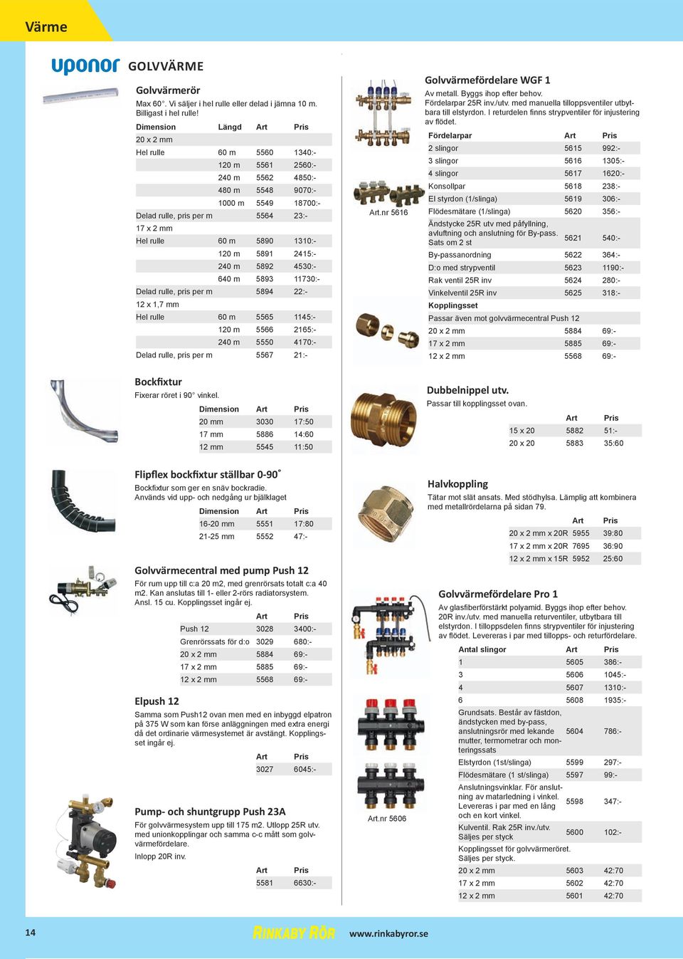 120 m 5891 2415:- 240 m 5892 4530:- 640 m 5893 11730:- Delad rulle, pris per m 5894 22:- 12 x 1,7 mm Hel rulle 60 m 5565 1145:- 120 m 5566 2165:- 240 m 5550 4170:- Delad rulle, pris per m 5567 21:-